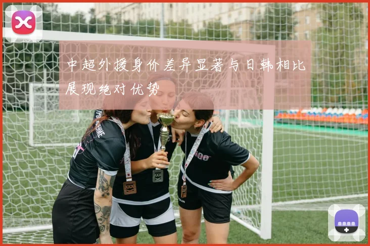 中超外援身价差异显著与日韩相比展现绝对优势