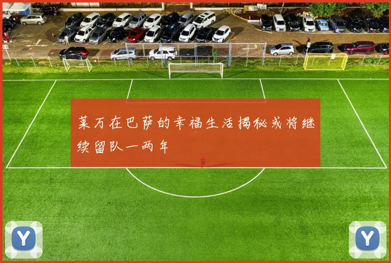 莱万在巴萨的幸福生活揭秘或将继续留队一两年